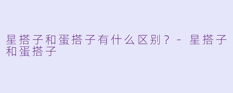 星搭子和蛋搭子有什么区别？