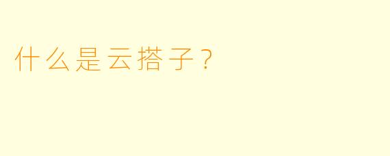 什么是云搭子？
