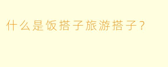 什么是饭搭子旅游搭子？