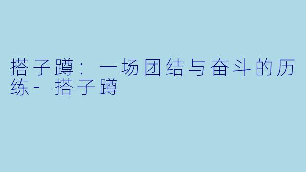 搭子蹲：一场团结与奋斗的历练-搭子蹲