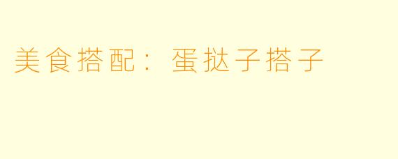 美食搭配：蛋挞子搭子