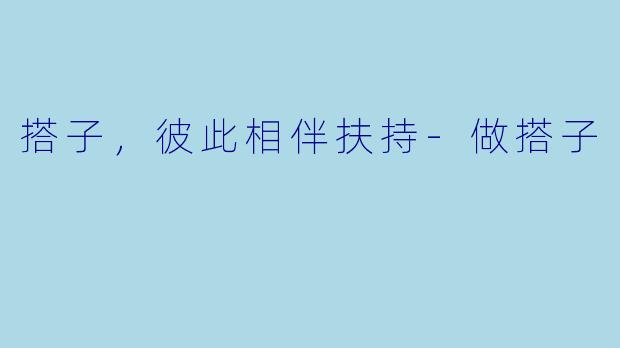 搭子，彼此相伴扶持-做搭子