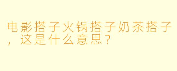 电影搭子火锅搭子奶茶搭子，这是什么意思？