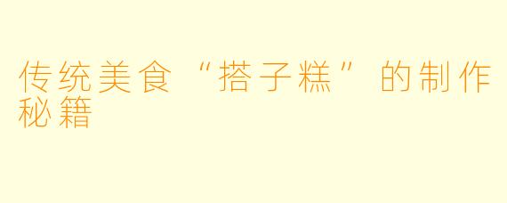 传统美食“搭子糕”的制作秘籍