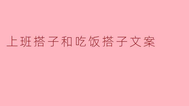 上班搭子和吃饭搭子文案