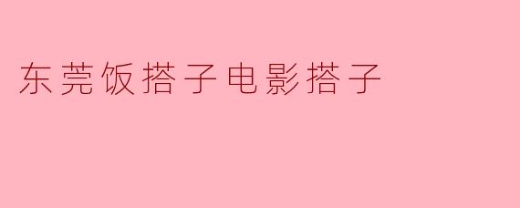 东莞饭搭子电影搭子