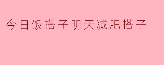 今日饭搭子明天减肥搭子