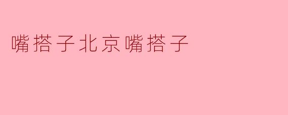 嘴搭子北京嘴搭子