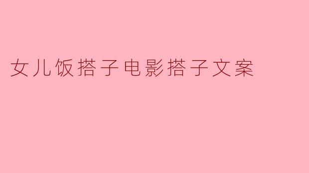 女儿饭搭子电影搭子文案