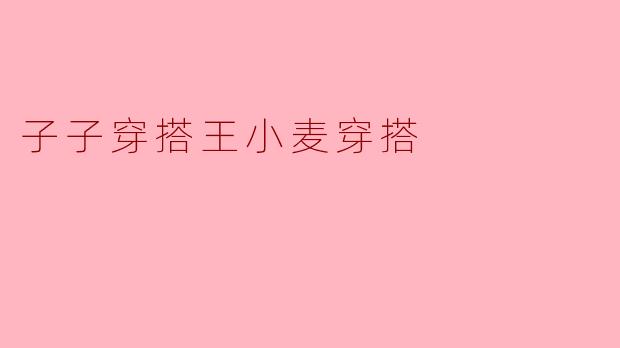 子子穿搭王小麦穿搭
