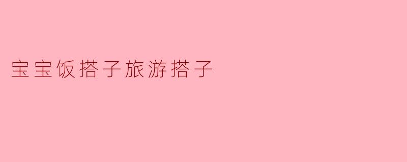 宝宝饭搭子旅游搭子