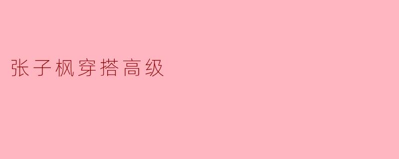 张子枫的穿搭风格看起来非常高级，她是怎么做到的呢？