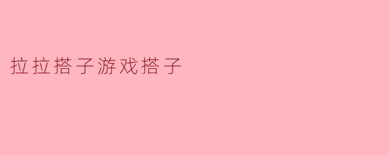 拉拉搭子游戏搭子
