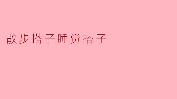 散步搭子睡觉搭子,同样重要