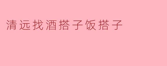 清远找酒搭子饭搭子