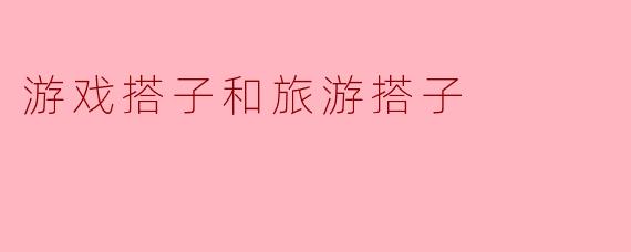 游戏搭子和旅游搭子有什么区别？
