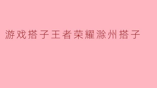 游戏搭子王者荣耀滁州搭子