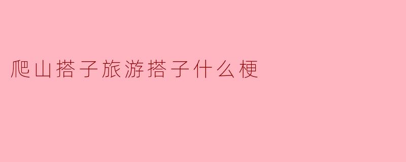 爬山搭子旅游搭子什么梗