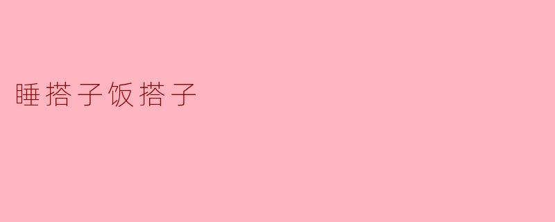 睡搭子饭搭子