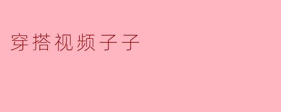 穿搭视频子子