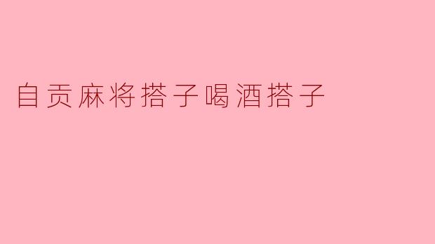 自贡麻将搭子喝酒搭子