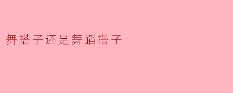 舞搭子还是舞蹈搭子