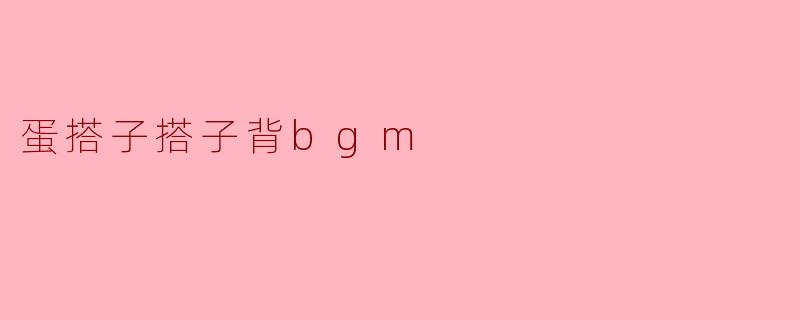 蛋搭子搭子背什么样的BGM？