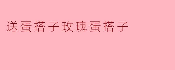 为什么要送蛋搭子玫瑰蛋搭子呢？