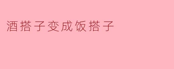 酒搭子变成饭搭子