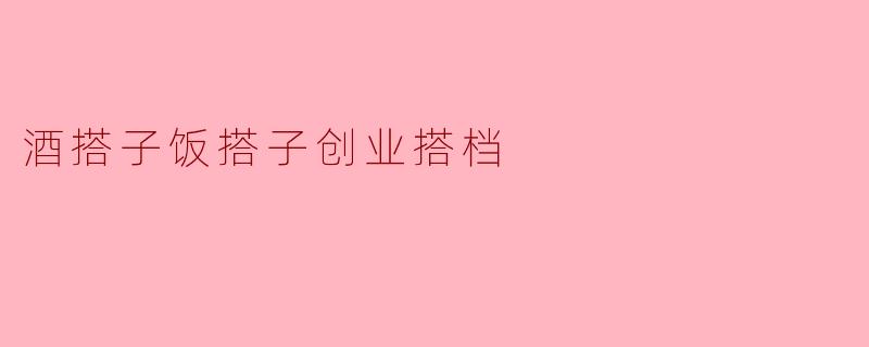 酒搭子饭搭子创业搭档