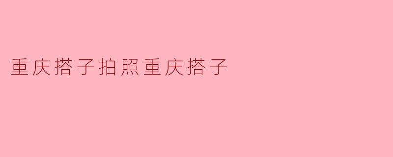 重庆搭子拍照重庆搭子，是什么意思？