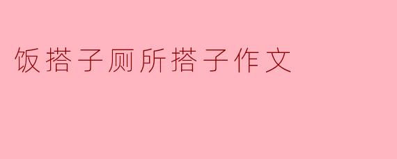 饭搭子厕所搭子作文