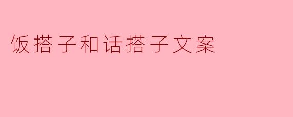 什么是饭搭子和话搭子文案？