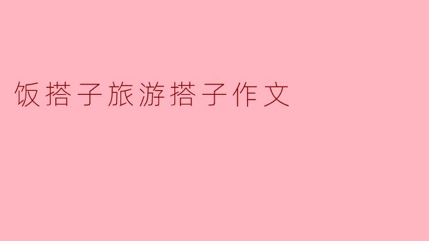 饭搭子旅游搭子作文