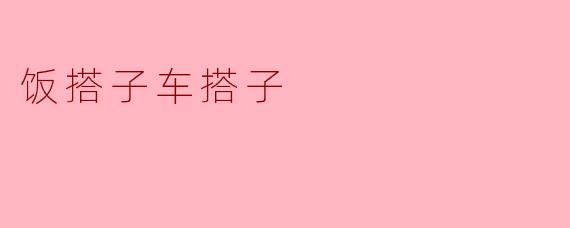 什么是饭搭子车搭子？