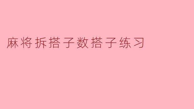 如何通过拆搭子来练习麻将？