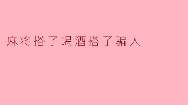 麻将搭子喝酒搭子骗人