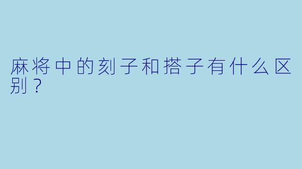 麻将中的刻子和搭子有什么区别？