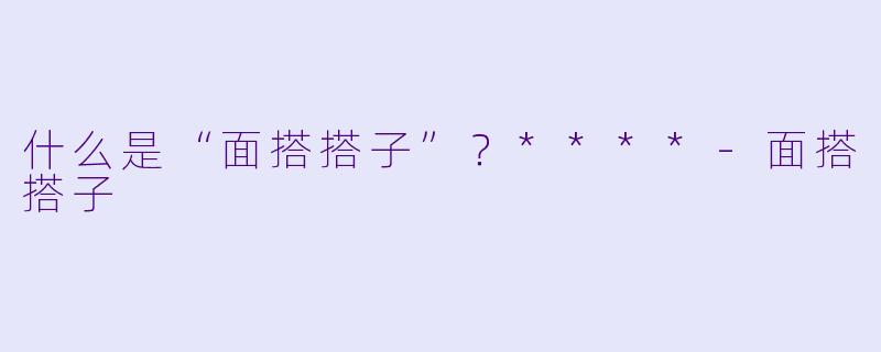 什么是“面搭搭子”？****