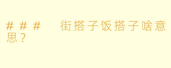 ### 街搭子饭搭子啥意思？