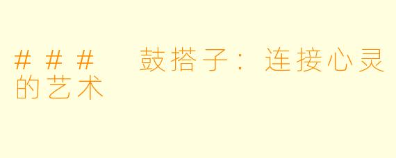 ### 鼓搭子：连接心灵的艺术