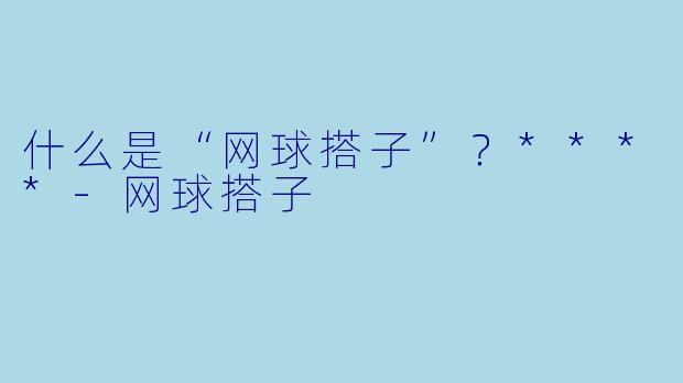 什么是“网球搭子”？****