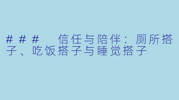 ### 信任与陪伴：厕所搭子、吃饭搭子与睡觉搭子
