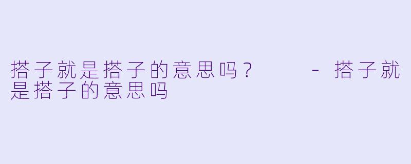 搭子就是搭子的意思吗？  