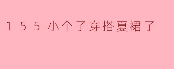 155小个子穿搭夏裙子