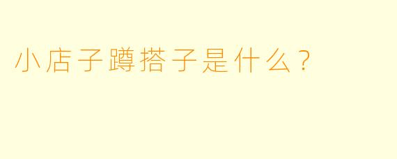 小店子蹲搭子是什么？  