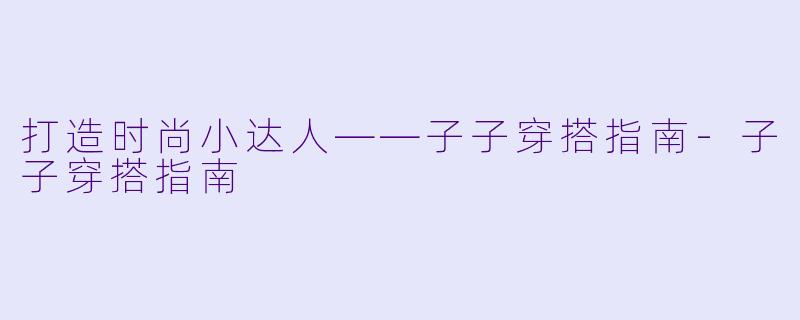 打造时尚小达人——子子穿搭指南-子子穿搭指南