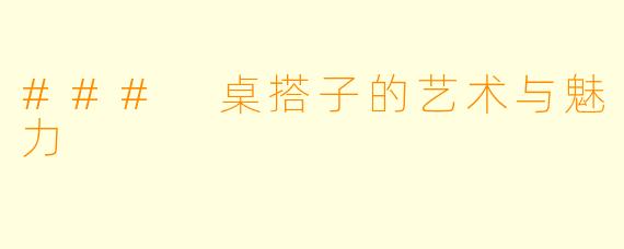 ### 桌搭子的艺术与魅力