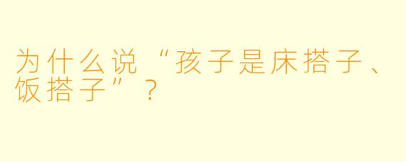 为什么说“孩子是床搭子、饭搭子”？