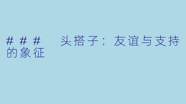 ### 头搭子：友谊与支持的象征
